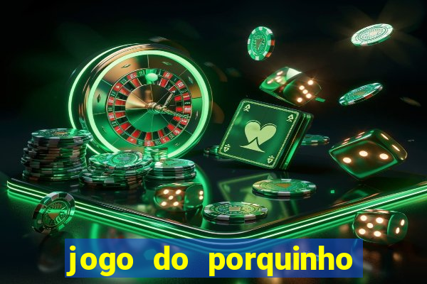 jogo do porquinho que ganha dinheiro